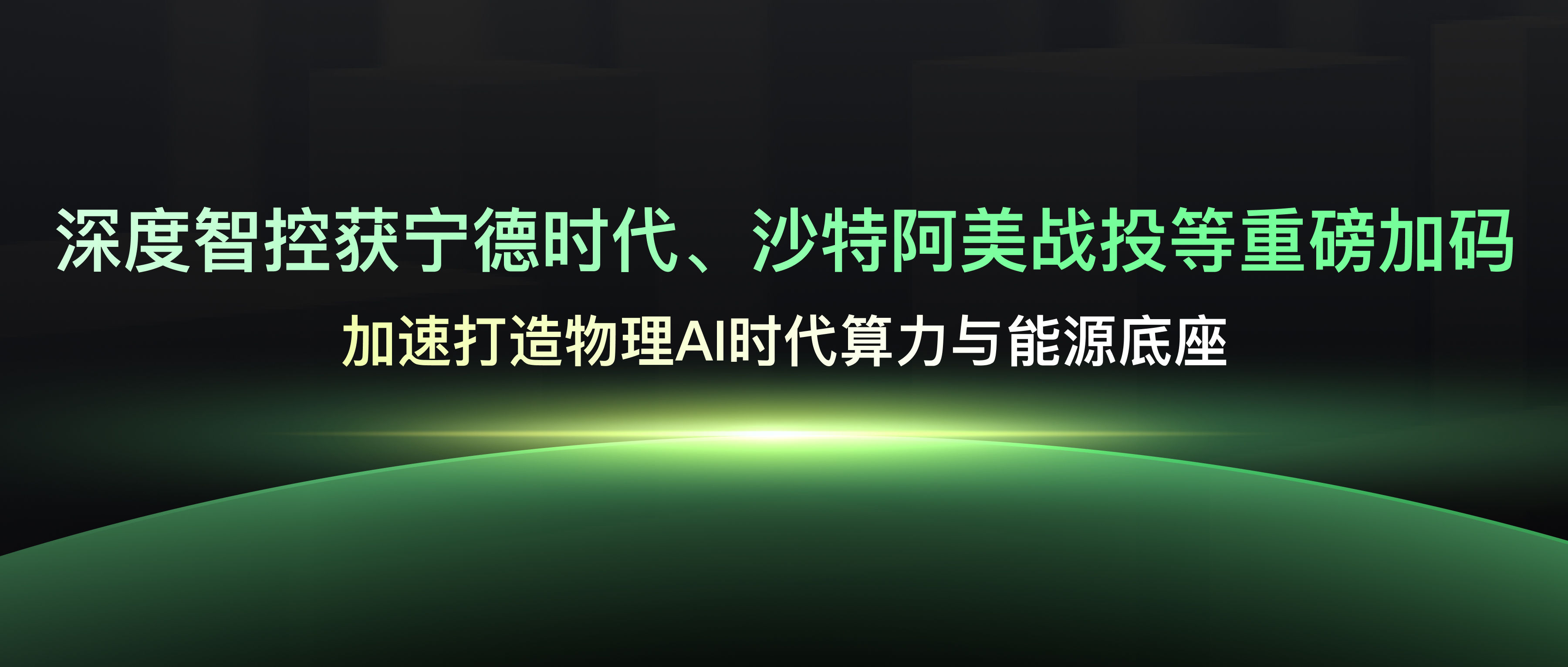 深度智控获宁德时代、沙特阿美战投等重磅加码，加速打造物理AI时代算力与能源底座